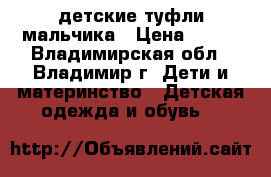 детские туфли мальчика › Цена ­ 500 - Владимирская обл., Владимир г. Дети и материнство » Детская одежда и обувь   